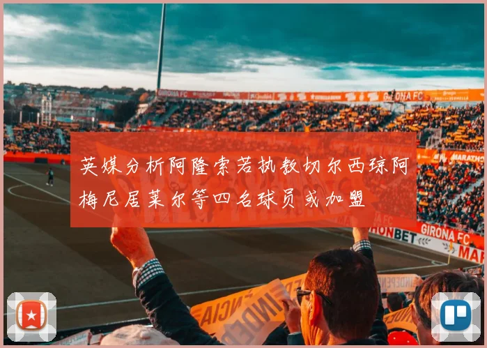 英媒分析阿隆索若执教切尔西琼阿梅尼居莱尔等四名球员或加盟