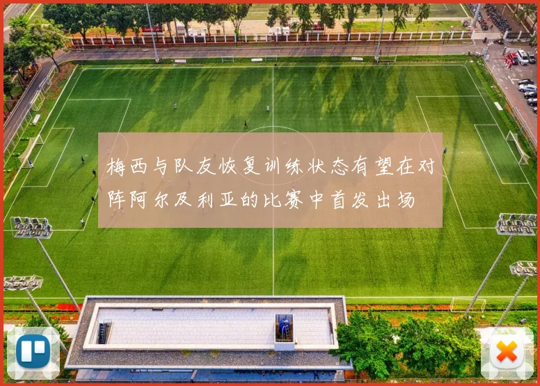 梅西与队友恢复训练状态有望在对阵阿尔及利亚的比赛中首发出场