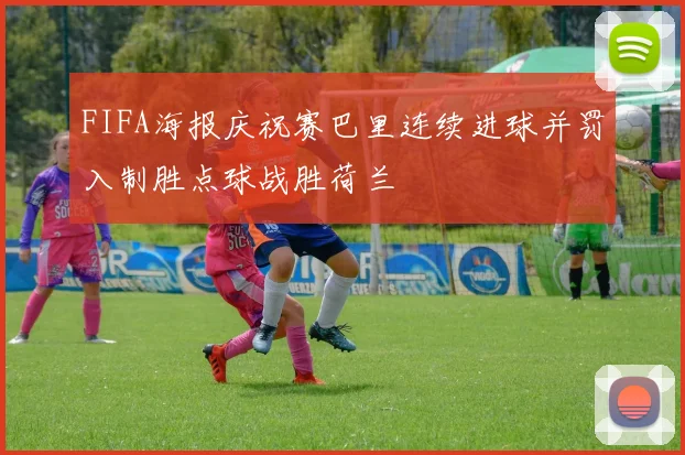 FIFA海报庆祝赛巴里连续进球并罚入制胜点球战胜荷兰